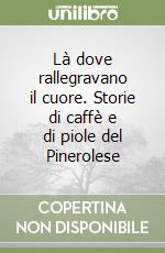 Là dove rallegravano il cuore. Storie di caffè e di piole del Pinerolese libro