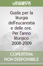 Guida per la liturgia dell'eucarestia e delle ore. Per l'anno liturgico 2008-2009 libro