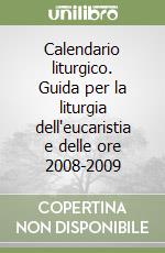 Calendario liturgico. Guida per la liturgia dell'eucaristia e delle ore 2008-2009 libro