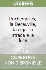 Rochemolles, la Decauville, la diga, la strada e la luce