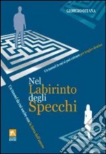 Nel labirinto degli specchi. Un tunnel da cui uscire con la forza dell'amore libro