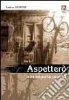 Aspetterò non importa quanto libro di Garrone Andrea