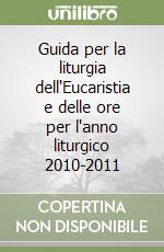 Guida per la liturgia dell'Eucaristia e delle ore per l'anno liturgico 2010-2011 libro