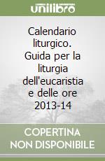 Calendario liturgico. Guida per la liturgia dell'eucaristia e delle ore 2013-14 libro