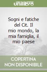 Sogni e fatiche del Cit. Il mio mondo, la mia famiglia, il mio paese libro