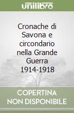Cronache di Savona e circondario nella Grande Guerra 1914-1918 libro