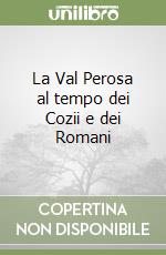 La Val Perosa al tempo dei Cozii e dei Romani libro