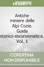 Antiche miniere delle Alpi Cozie. Guida storico-escursionistica. Vol. 1 libro