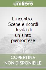 L'incontro. Scene e ricordi di vita di un sinto piemontese libro