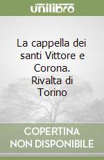 La cappella dei santi Vittore e Corona. Rivalta di Torino