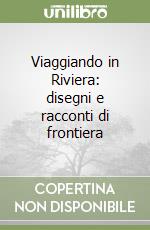 Viaggiando in Riviera: disegni e racconti di frontiera libro