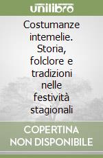 Costumanze intemelie. Storia, folclore e tradizioni nelle festività stagionali libro