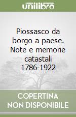Piossasco da borgo a paese. Note e memorie catastali 1786-1922 libro