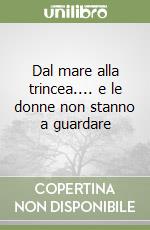 Dal mare alla trincea.... e le donne non stanno a guardare libro