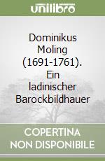 Dominikus Moling (1691-1761). Ein ladinischer Barockbildhauer