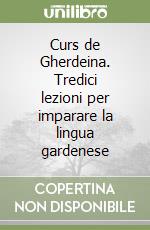 Curs de Gherdeina. Tredici lezioni per imparare la lingua gardenese libro