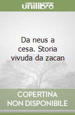 Da neus a cesa. Storia vivuda da zacan