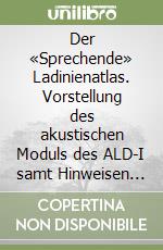 Der «Sprechende» Ladinienatlas. Vorstellung des akustischen Moduls des ALD-I samt Hinweisen zur Installation und Benützung der beiligenden DVD