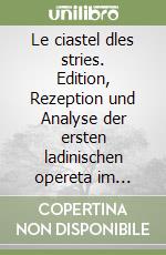 Le ciastel dles stries. Edition, Rezeption und Analyse der ersten ladinischen opereta im kulturgeschichtlichen Zusammenhang