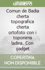 Comun de Badia cherta topografica cherta ortofoto con i toponims ladins. Con gadget