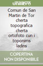 Comun de San Martin de Tor cherta topografica cherta ortofoto cun i toponims ladins