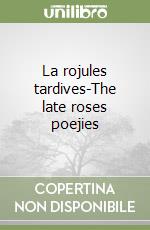 La rojules tardives-The late roses poejies libro