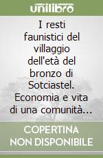 I resti faunistici del villaggio dell'età del bronzo di Sotciastel. Economia e vita di una comunità protostorica alpina (ca. XVII-XIV sec. a.C.)