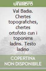 Val Badia. Chertes topografiches, chertes ortofoto cun i toponims ladins. Testo ladino libro