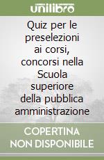 Quiz per le preselezioni ai corsi, concorsi nella Scuola superiore della pubblica amministrazione libro