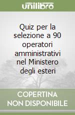 Quiz per la selezione a 90 operatori amministrativi nel Ministero degli esteri libro
