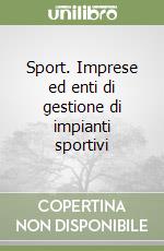 Sport. Imprese ed enti di gestione di impianti sportivi libro