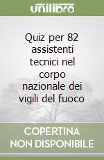 Quiz per 82 assistenti tecnici nel corpo nazionale dei vigili del fuoco libro
