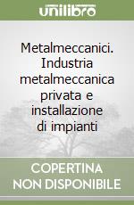 Metalmeccanici. Industria metalmeccanica privata e installazione di impianti libro