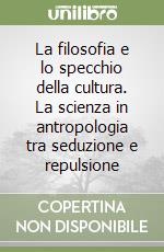 La filosofia e lo specchio della cultura. La scienza in antropologia tra seduzione e repulsione libro