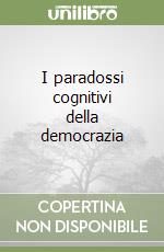 I paradossi cognitivi della democrazia libro