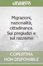 Migrazioni, nazionalità, cittadinanza. Sui pregiudizi e sul razzismo libro