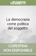 La democrazia come politica del soggetto libro