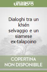 Dialoghi tra un khién selvaggio e un siamese ex-talapoino