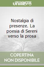 Nostalgia di presenze. La poesia di Sereni verso la prosa libro