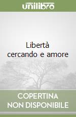 Libertà cercando e amore libro