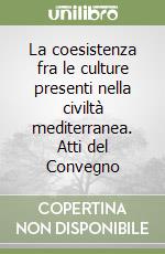 La coesistenza fra le culture presenti nella civiltà mediterranea. Atti del Convegno libro