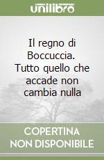 Il regno di Boccuccia. Tutto quello che accade non cambia nulla libro