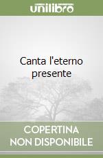 Canta l'eterno presente