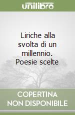 Liriche alla svolta di un millennio. Poesie scelte libro