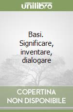 Basi. Significare, inventare, dialogare libro