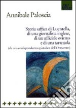 Storia saffica di Lucistella, di una giornalista inglese, di un ufficiale evirato e di una tarantola (da un epistolario dell'Ottocento) libro