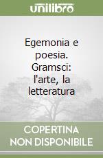 Egemonia e poesia. Gramsci: l'arte, la letteratura libro