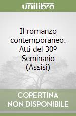 Il romanzo contemporaneo. Atti del 30º Seminario (Assisi) libro