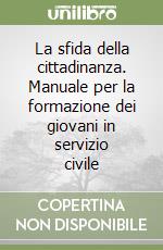 La sfida della cittadinanza. Manuale per la formazione dei giovani in servizio civile