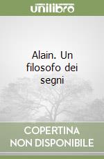Alain. Un filosofo dei segni libro